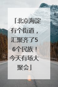 北京海淀有个街道，汇聚齐了56个民族！今天有场大聚会
