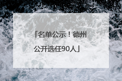 名单公示！德州公开选任90人