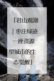 君山观潮｜枣庄绿迹 一座资源型城市的生态觉醒