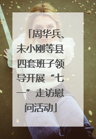 周华兵、未小刚等县四套班子领导开展“七一”走访慰问活动