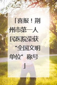 喜报！荆州市第一人民医院荣获“全国文明单位”称号
