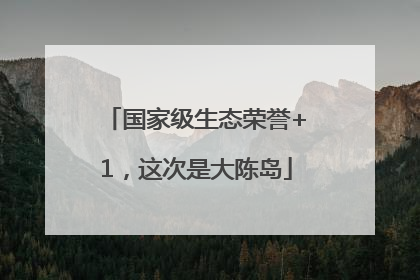 国家级生态荣誉+1，这次是大陈岛