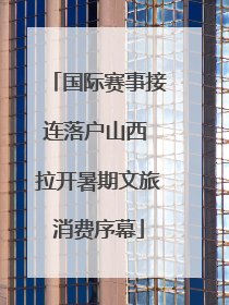 国际赛事接连落户山西 拉开暑期文旅消费序幕