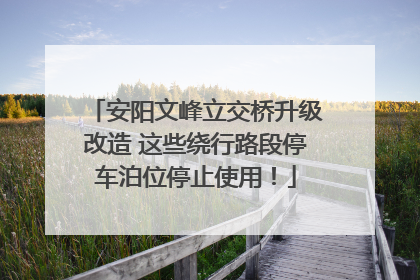 安阳文峰立交桥升级改造 这些绕行路段停车泊位停止使用！