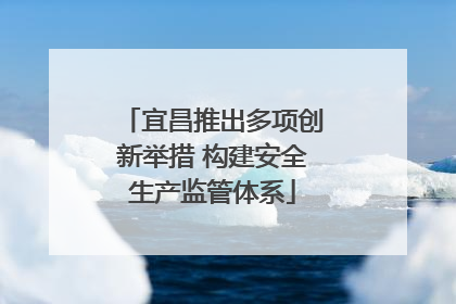 宜昌推出多项创新举措 构建安全生产监管体系