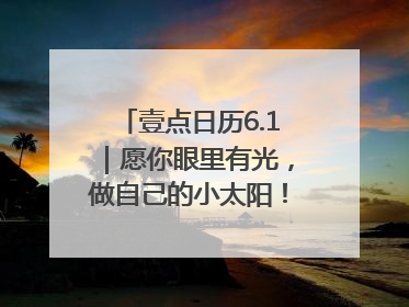 壹点日历6.1｜愿你眼里有光，做自己的小太阳！六一儿童节快乐