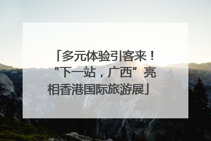 多元体验引客来！“下一站，广西”亮相香港国际旅游展
