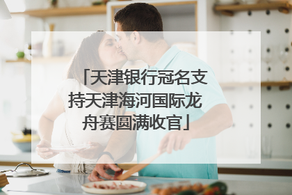 天津银行冠名支持天津海河国际龙舟赛圆满收官