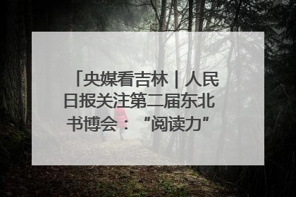 央媒看吉林｜人民日报关注第二届东北书博会：“阅读力”也是“发展力”