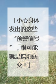 小心身体发出的这些“预警信号”，很可能就是癌前病变！