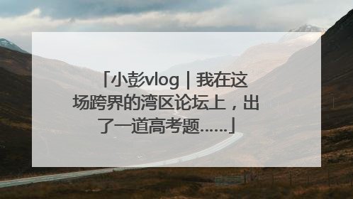 小彭vlog｜我在这场跨界的湾区论坛上，出了一道高考题……