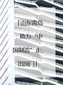 山东青岛：助力“中国制造”走出国门