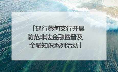 建行蔡甸支行开展防范非法金融暨普及金融知识系列活动