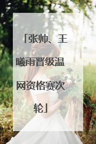 张帅、王曦雨晋级温网资格赛次轮