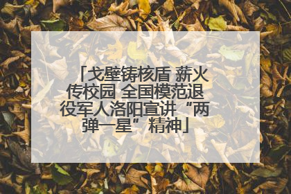 戈壁铸核盾 薪火传校园 全国模范退役军人洛阳宣讲“两弹一星”精神