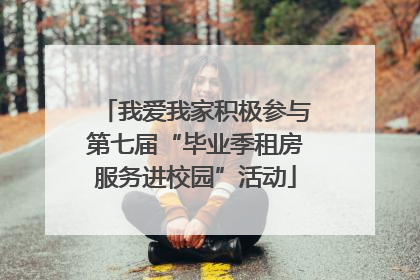 我爱我家积极参与第七届“毕业季租房服务进校园”活动
