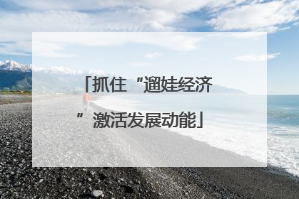 抓住“遛娃经济”激活发展动能