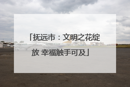 抚远市：文明之花绽放 幸福触手可及