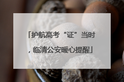 护航高考“证”当时，临清公安暖心提醒