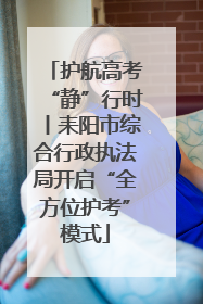 护航高考“静”行时丨耒阳市综合行政执法局开启“全方位护考”模式