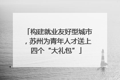 构建就业友好型城市，苏州为青年人才送上四个“大礼包”