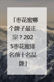 枣花蜜哪个牌子最正宗？2025枣花蜜排名前十名品牌