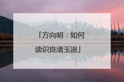 方向明：如何读识良渚玉器