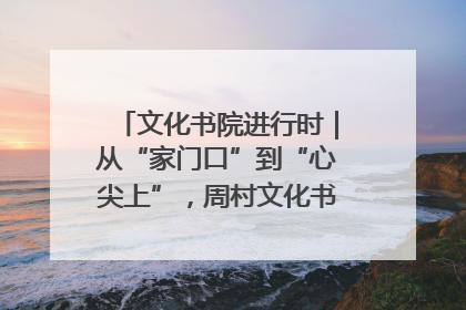 文化书院进行时｜从“家门口”到“心尖上”，周村文化书院的惠民实践