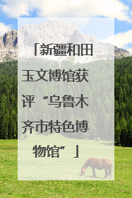 新疆和田玉文博馆获评“乌鲁木齐市特色博物馆”
