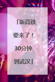 新高铁要来了！30分钟到武汉