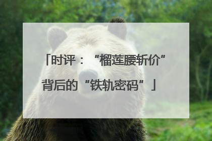 时评：“榴莲腰斩价”背后的“铁轨密码”