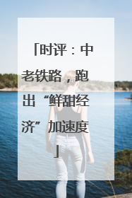 时评：中老铁路，跑出“鲜甜经济”加速度
