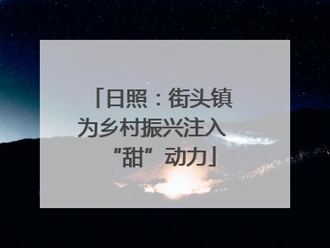 日照：街头镇为乡村振兴注入“甜”动力