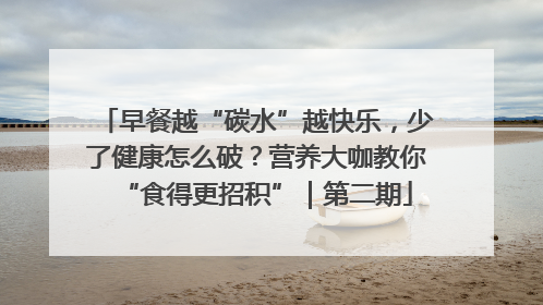早餐越“碳水”越快乐，少了健康怎么破？营养大咖教你“食得更招积”｜第二期