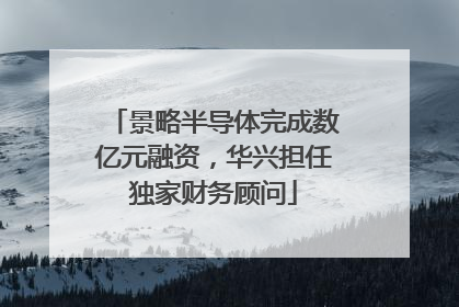 景略半导体完成数亿元融资，华兴担任独家财务顾问