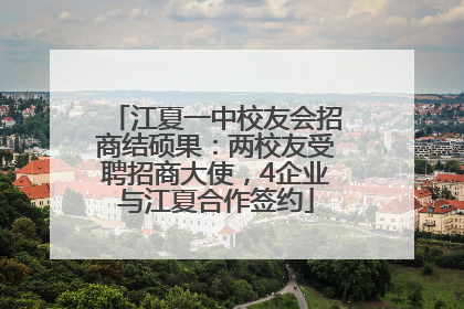 江夏一中校友会招商结硕果：两校友受聘招商大使，4企业与江夏合作签约