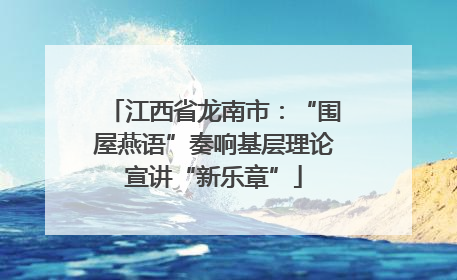 江西省龙南市：“围屋燕语”奏响基层理论宣讲“新乐章”