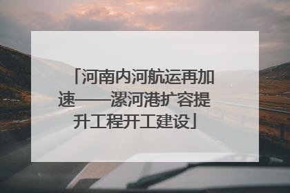 河南内河航运再加速——漯河港扩容提升工程开工建设