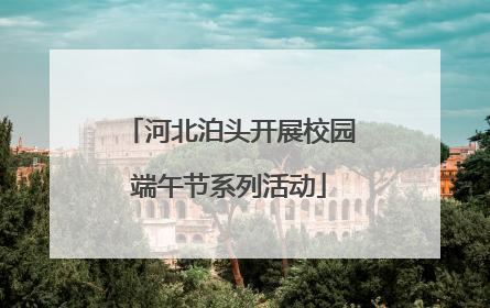 河北泊头开展校园端午节系列活动