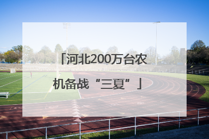 河北200万台农机备战“三夏”