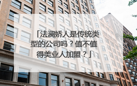 法澜娇人是传统类型的公司吗？值不值得美业人加盟？