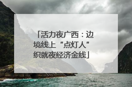活力夜广西：边境线上“点灯人”织就夜经济金线