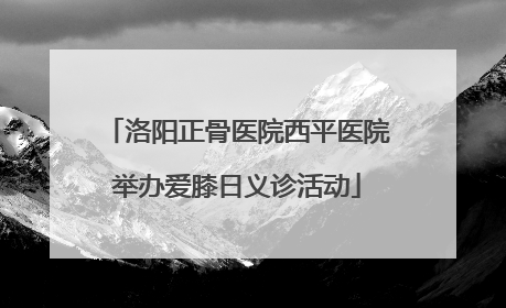 洛阳正骨医院西平医院举办爱膝日义诊活动