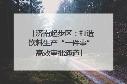 济南起步区：打造饮料生产“一件事”高效审批通道