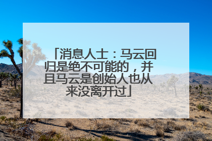 消息人士：马云回归是绝不可能的，并且马云是创始人也从来没离开过