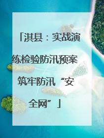 淇县：实战演练检验防汛预案 筑牢防汛“安全网”
