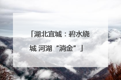湖北宜城：碧水绕城 河湖“淌金”