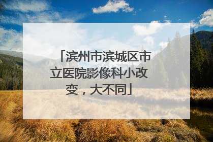 滨州市滨城区市立医院影像科小改变，大不同