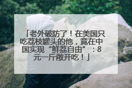 老外破防了！在美国只吃荔枝罐头的他，竟在中国实现“鲜荔自由”：8元一斤敞开吃！