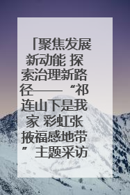 聚焦发展新动能 探索治理新路径——“祁连山下是我家 彩虹张掖福感地带”主题采访活动走进山丹